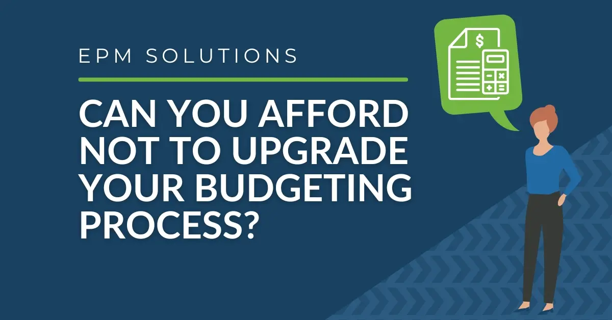 Can You Afford NOT to Upgrade Your Budgeting Process?